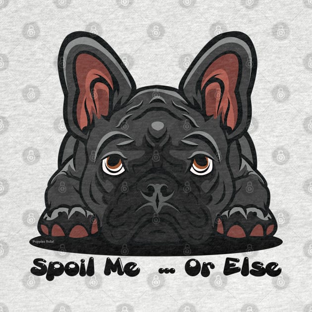 French Bulldog Black Gray Spoil Me Or Else (Puppies Rule) by SistersRock